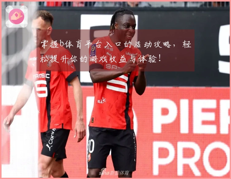 掌握b体育平台入口的活动攻略，轻松提升你的游戏收益与体验！