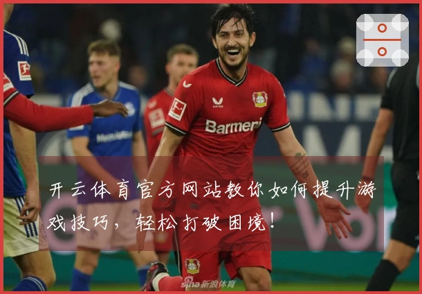 开云体育官方网站教你如何提升游戏技巧，轻松打破困境！